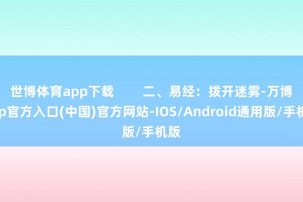 世博体育app下载        二、易经：拨开迷雾-万博app官方入口(中国)官方网站-IOS/Android通用版/手机版