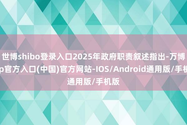 世博shibo登录入口2025年政府职责叙述指出-万博app官方入口(中国)官方网站-IOS/Android通用版/手机版